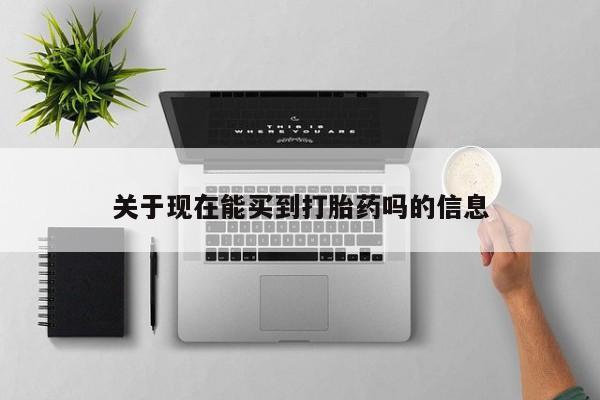 米非米索购买关于现在能买到打胎药吗的信息