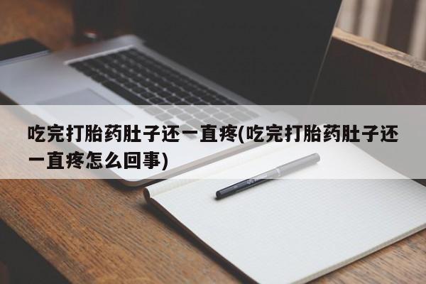 米非米索购买吃完打胎药肚子还一直疼(吃完打胎药肚子还一直疼怎么回事)