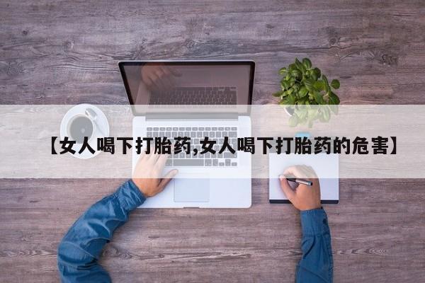 米非米索购买【女人喝下打胎药,女人喝下打胎药的危害】