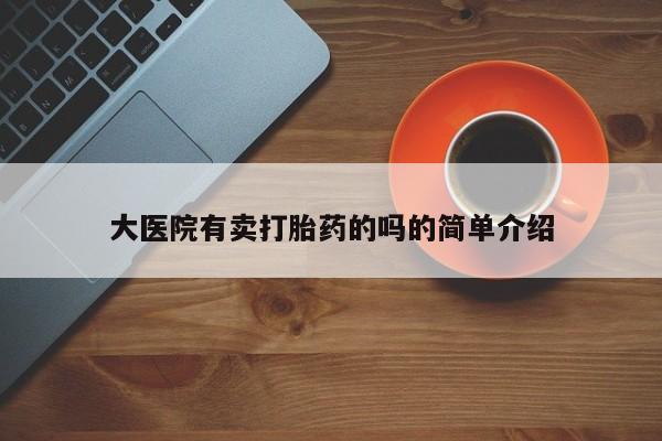 米非米索购买大医院有卖打胎药的吗的简单介绍