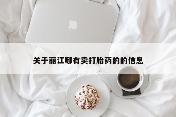 米非米索购买关于丽江哪有卖打胎药的的信息