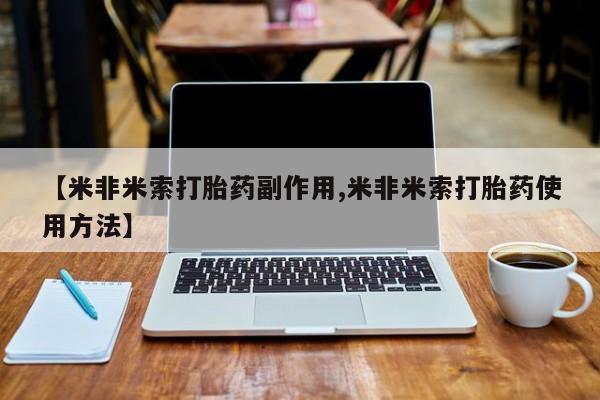 米非米索购买【米非米索打胎药副作用,米非米索打胎药使用方法】