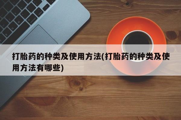 米非米索购买打胎药的种类及使用方法(打胎药的种类及使用方法有哪些)
