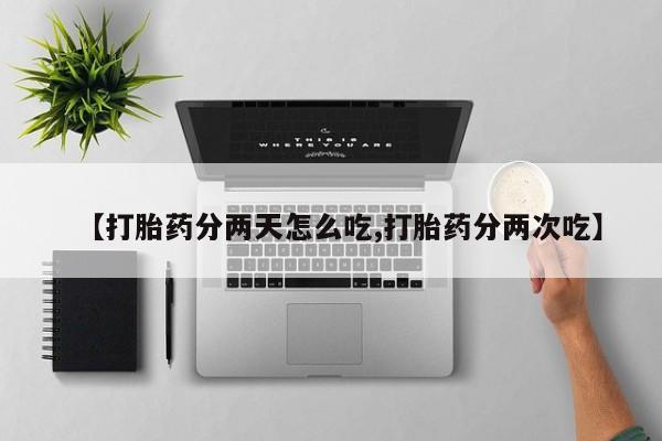 米非米索购买【打胎药分两天怎么吃,打胎药分两次吃】